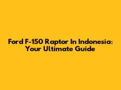 Ford F-150 Raptor In Indonesia: Your Ultimate Guide