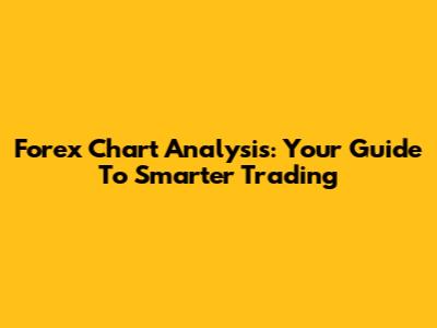 Forex Chart Analysis: Your Guide To Smarter Trading