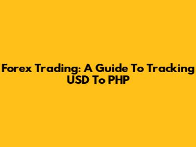 Forex Trading: A Guide To Tracking USD To PHP