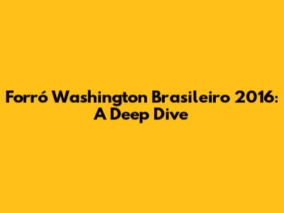 Forró Washington Brasileiro 2016: A Deep Dive
