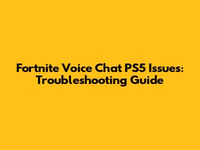 Fortnite Voice Chat PS5 Issues: Troubleshooting Guide