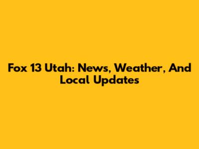 Fox 13 Utah: News, Weather, And Local Updates