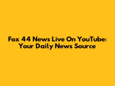 Fox 44 News Live On YouTube: Your Daily News Source