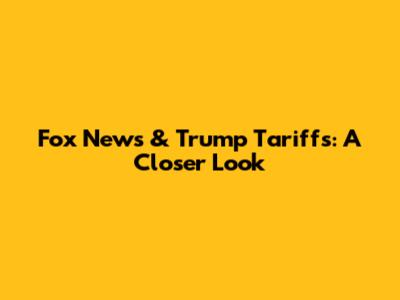 Fox News & Trump Tariffs: A Closer Look