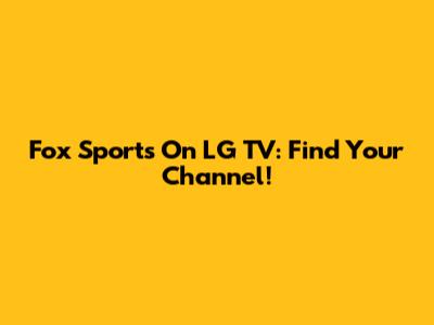 Fox Sports On LG TV: Find Your Channel!