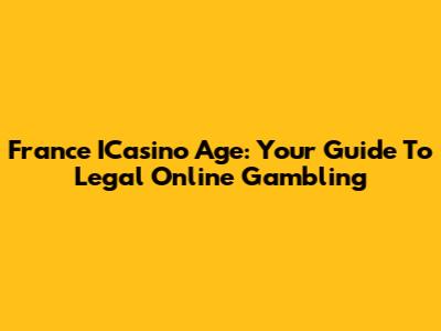 France ICasino Age: Your Guide To Legal Online Gambling