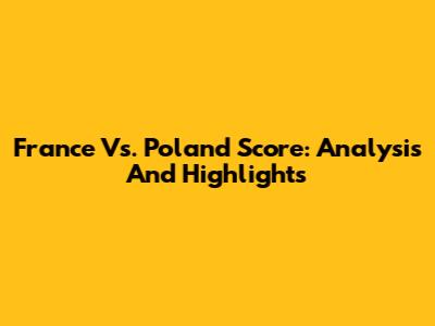 France Vs. Poland Score: Analysis And Highlights