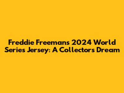 Freddie Freeman's 2024 World Series Jersey: A Collector's Dream