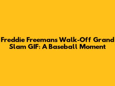 Freddie Freeman's Walk-Off Grand Slam GIF: A Baseball Moment