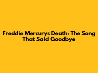 Freddie Mercury's Death: The Song That Said Goodbye