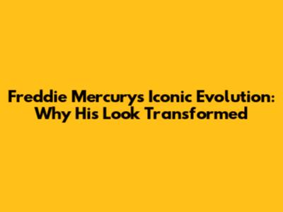 Freddie Mercury's Iconic Evolution: Why His Look Transformed