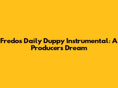 Fredo's Daily Duppy Instrumental: A Producer's Dream