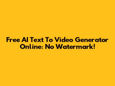 Free AI Text To Video Generator Online: No Watermark!