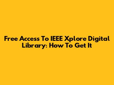 Free Access To IEEE Xplore Digital Library: How To Get It