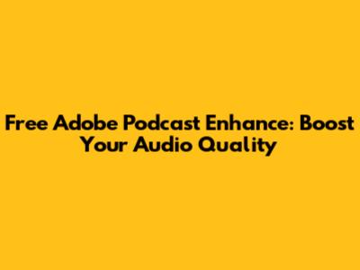 Free Adobe Podcast Enhance: Boost Your Audio Quality
