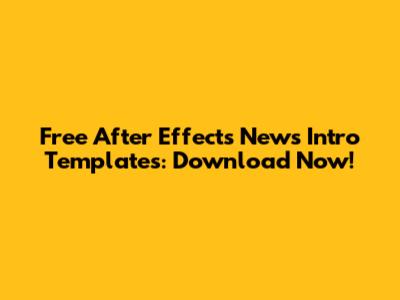 Free After Effects News Intro Templates: Download Now!