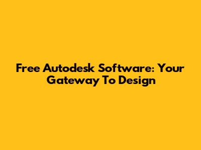 Free Autodesk Software: Your Gateway To Design