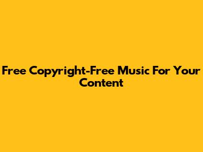 Free Copyright-Free Music For Your Content