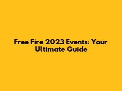 Free Fire 2023 Events: Your Ultimate Guide