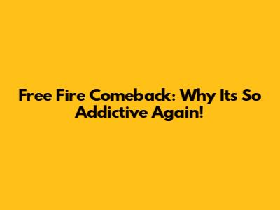 Free Fire Comeback: Why It's So Addictive Again!