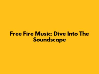 Free Fire Music: Dive Into The Soundscape