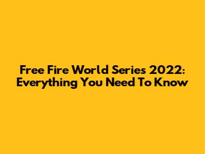 Free Fire World Series 2022: Everything You Need To Know