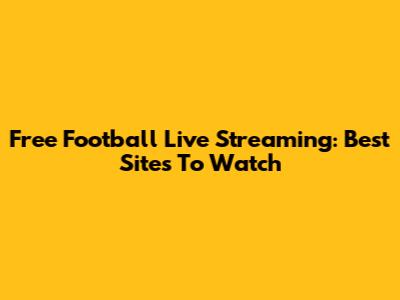 Free Football Live Streaming: Best Sites To Watch