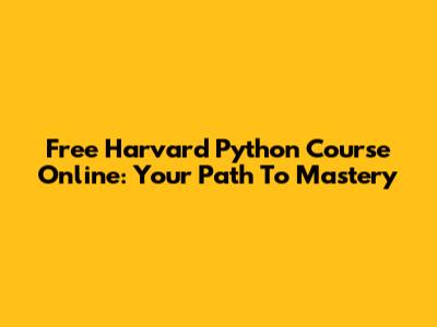 Free Harvard Python Course Online: Your Path To Mastery