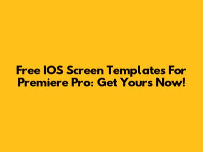 Free IOS Screen Templates For Premiere Pro: Get Yours Now!