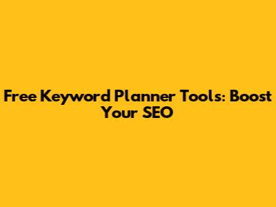 Free Keyword Planner Tools: Boost Your SEO
