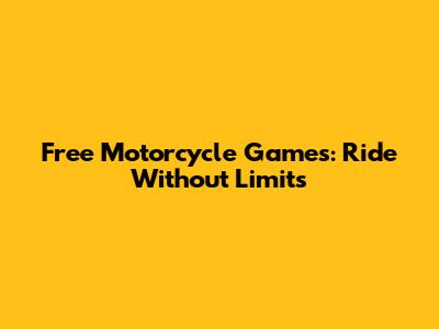 Free Motorcycle Games: Ride Without Limits