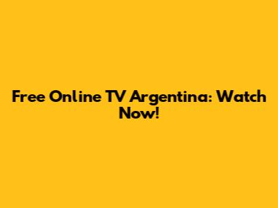 Free Online TV Argentina: Watch Now!