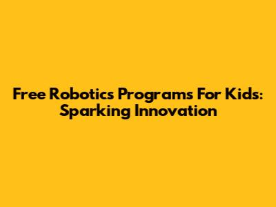 Free Robotics Programs For Kids: Sparking Innovation