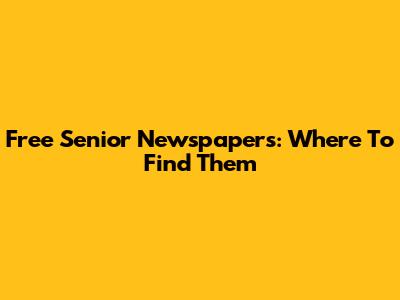 Free Senior Newspapers: Where To Find Them