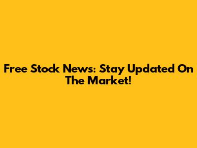 Free Stock News: Stay Updated On The Market!