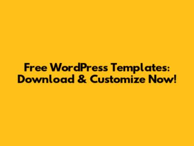 Free WordPress Templates: Download & Customize Now!