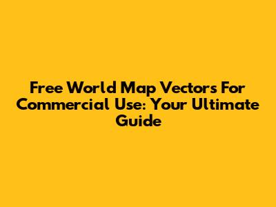 Free World Map Vectors For Commercial Use: Your Ultimate Guide
