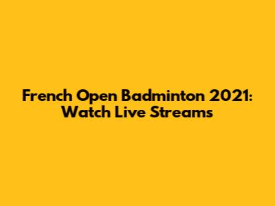 French Open Badminton 2021: Watch Live Streams