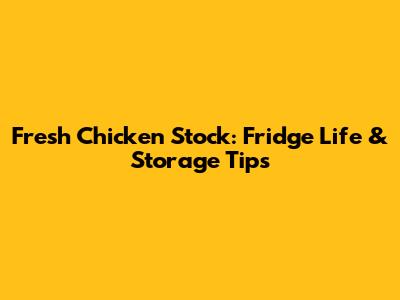 Fresh Chicken Stock: Fridge Life & Storage Tips