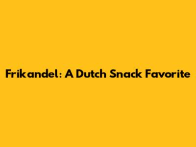 Frikandel: A Dutch Snack Favorite