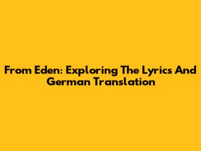 From Eden: Exploring The Lyrics And German Translation
