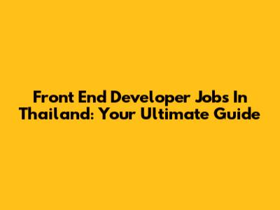 Front End Developer Jobs In Thailand: Your Ultimate Guide