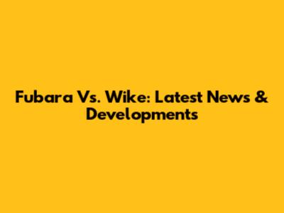Fubara Vs. Wike: Latest News & Developments