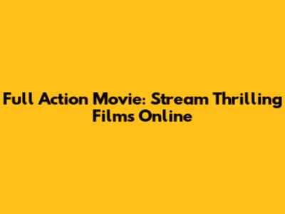 Full Action Movie: Stream Thrilling Films Online