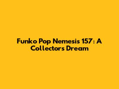 Funko Pop Nemesis 157: A Collector's Dream