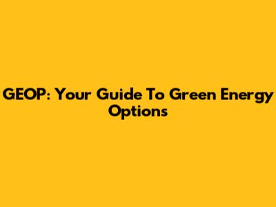 GEOP: Your Guide To Green Energy Options