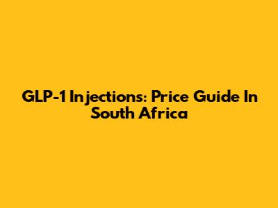GLP-1 Injections: Price Guide In South Africa