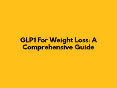 GLP1 For Weight Loss: A Comprehensive Guide