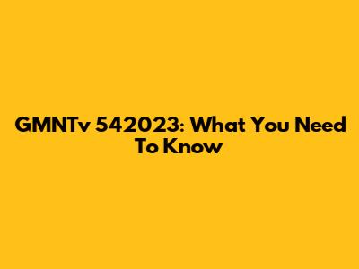 GMNTv 542023: What You Need To Know