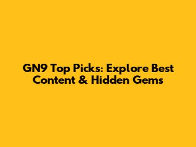 GN9 Top Picks: Explore Best Content & Hidden Gems